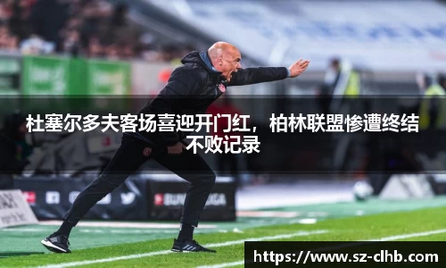杜塞尔多夫客场喜迎开门红，柏林联盟惨遭终结不败记录