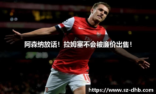 阿森纳放话！拉姆塞不会被廉价出售！